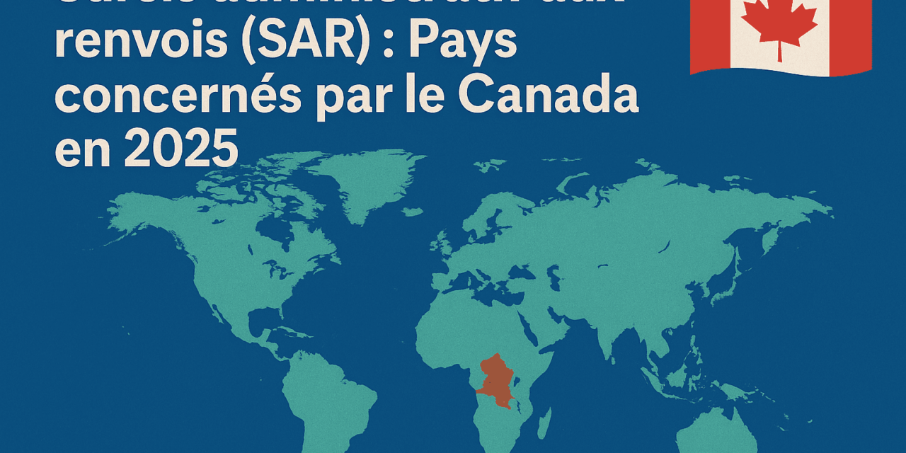 Sursis administratif aux renvois (SAR) : Pays concernés par le Canada en 2025