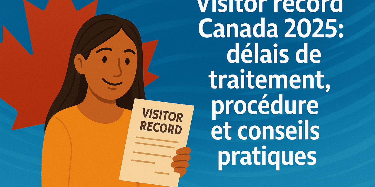 Visitor Record Canada 2025 : délais de traitement, procédure et conseils pratiques