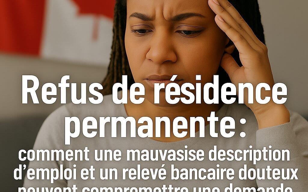 Refus de résidence permanente : comment une mauvaise description d’emploi et un relevé bancaire douteux peuvent compromettre une demande (articles 75 et 76 du RIPR)